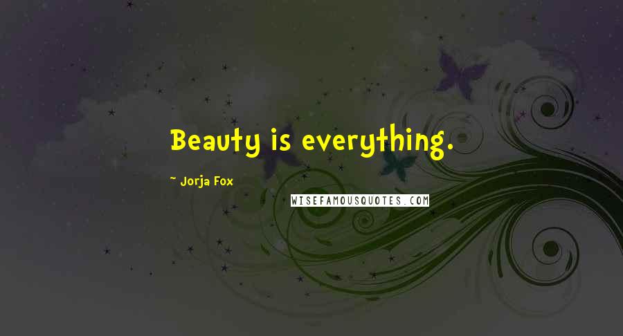 Jorja Fox Quotes: Beauty is everything.