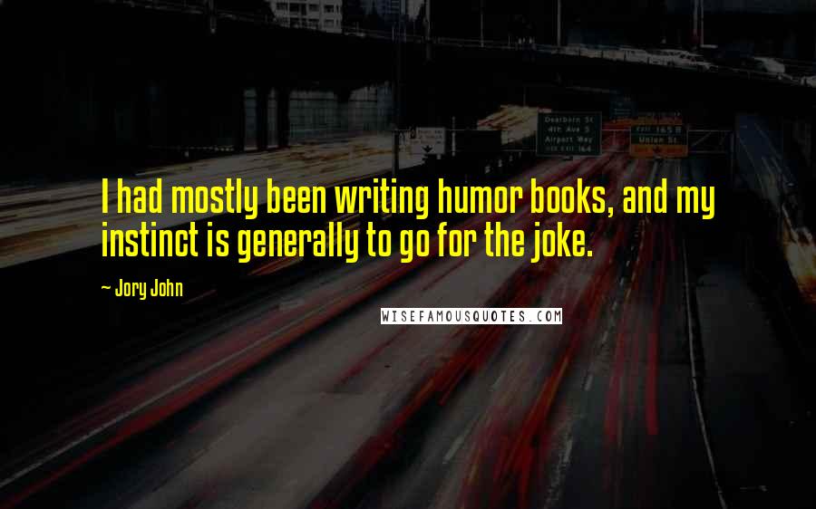 Jory John Quotes: I had mostly been writing humor books, and my instinct is generally to go for the joke.