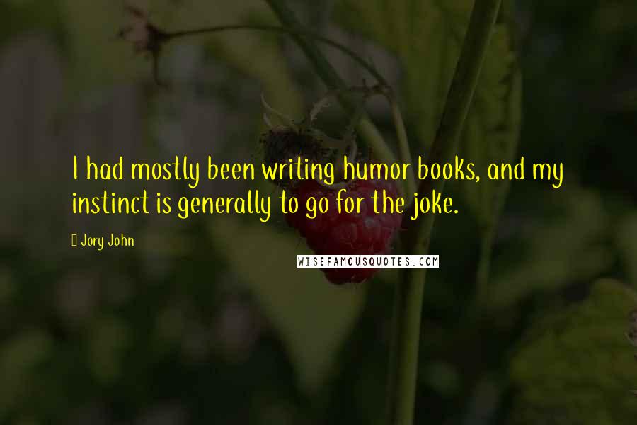 Jory John Quotes: I had mostly been writing humor books, and my instinct is generally to go for the joke.