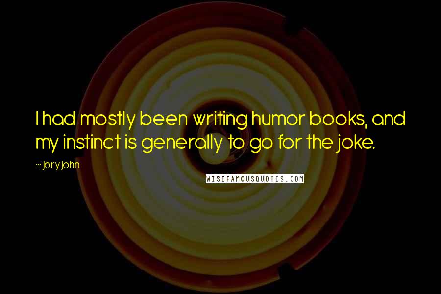 Jory John Quotes: I had mostly been writing humor books, and my instinct is generally to go for the joke.