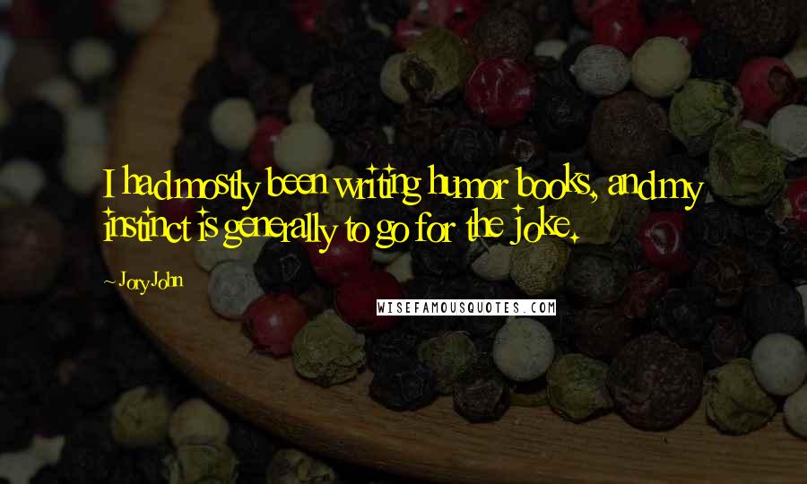 Jory John Quotes: I had mostly been writing humor books, and my instinct is generally to go for the joke.