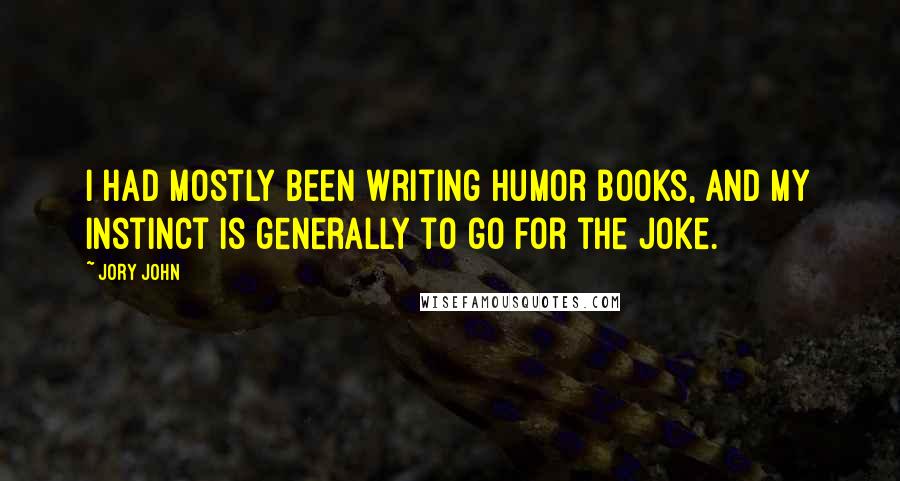 Jory John Quotes: I had mostly been writing humor books, and my instinct is generally to go for the joke.