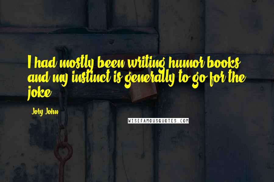 Jory John Quotes: I had mostly been writing humor books, and my instinct is generally to go for the joke.