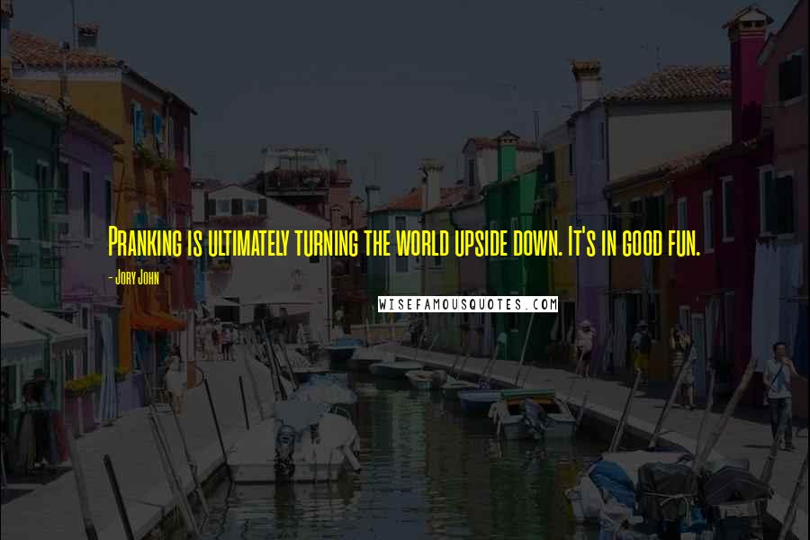 Jory John Quotes: Pranking is ultimately turning the world upside down. It's in good fun.