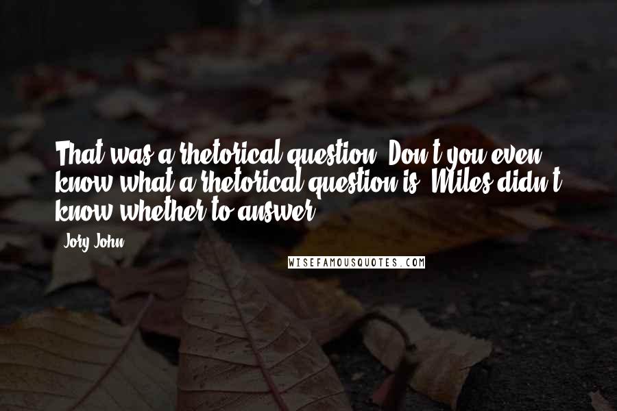 Jory John Quotes: That was a rhetorical question! Don't you even know what a rhetorical question is?"Miles didn't know whether to answer.