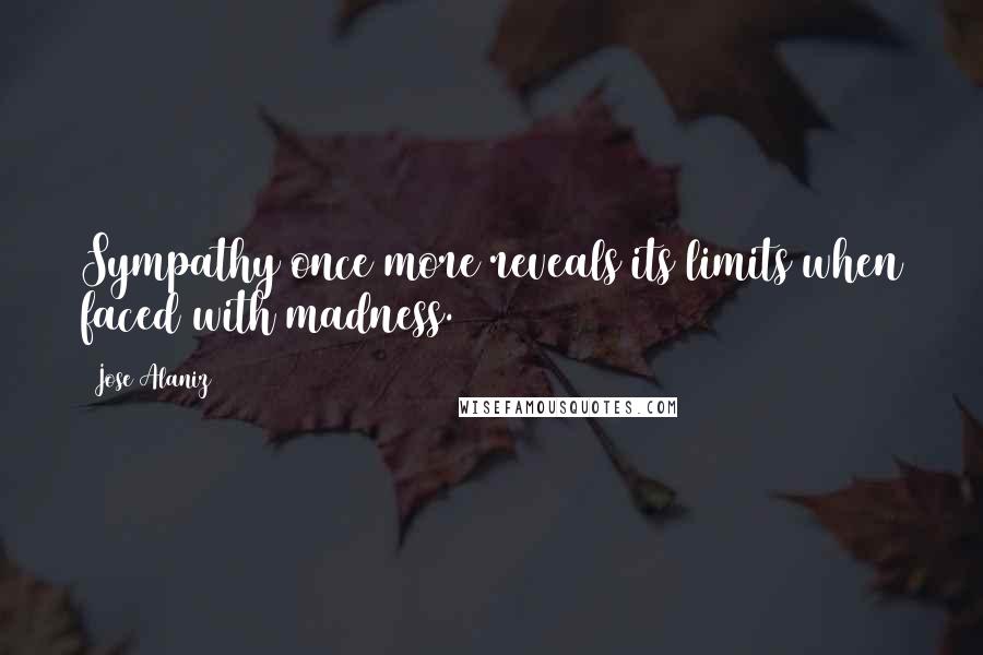 Jose Alaniz Quotes: Sympathy once more reveals its limits when faced with madness.