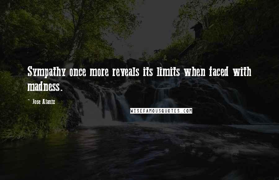 Jose Alaniz Quotes: Sympathy once more reveals its limits when faced with madness.
