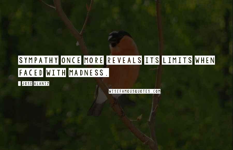 Jose Alaniz Quotes: Sympathy once more reveals its limits when faced with madness.