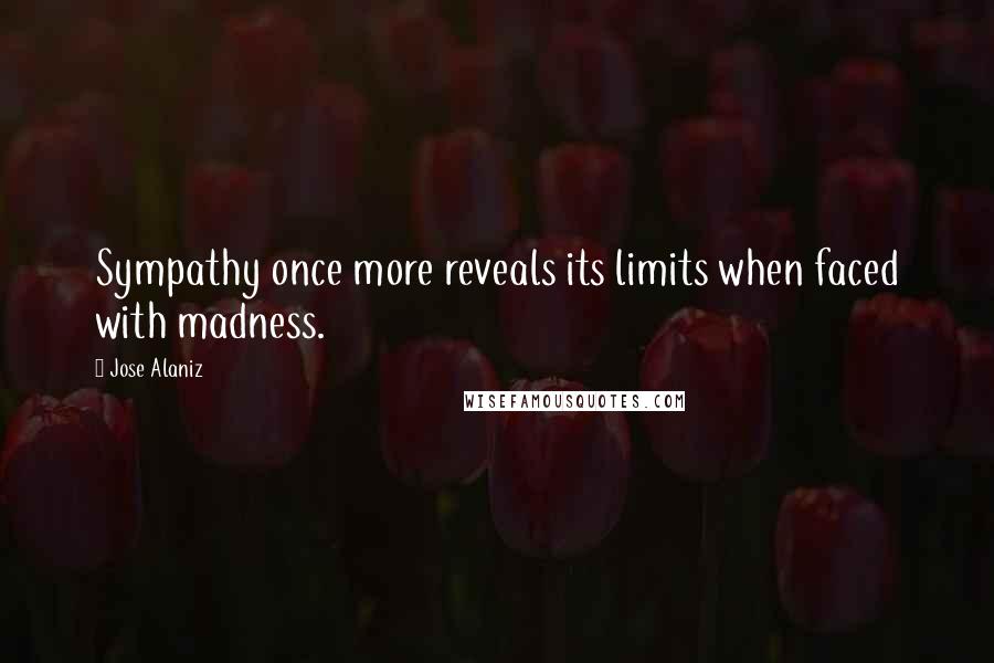 Jose Alaniz Quotes: Sympathy once more reveals its limits when faced with madness.