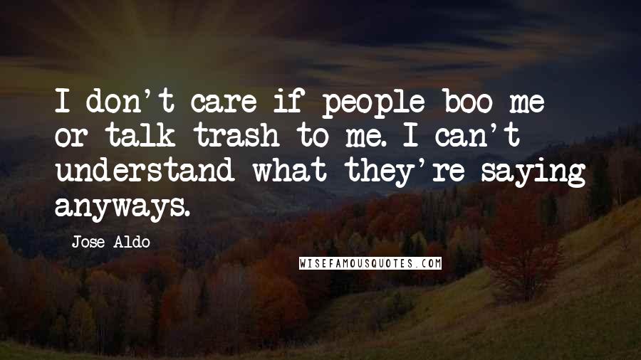 Jose Aldo Quotes: I don't care if people boo me or talk trash to me. I can't understand what they're saying anyways.