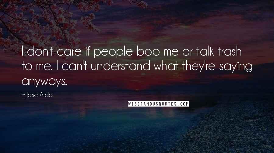Jose Aldo Quotes: I don't care if people boo me or talk trash to me. I can't understand what they're saying anyways.
