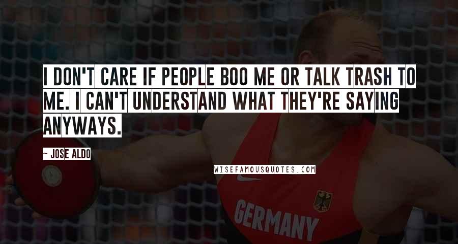 Jose Aldo Quotes: I don't care if people boo me or talk trash to me. I can't understand what they're saying anyways.