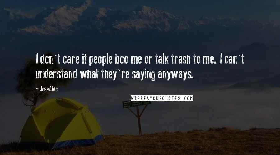 Jose Aldo Quotes: I don't care if people boo me or talk trash to me. I can't understand what they're saying anyways.