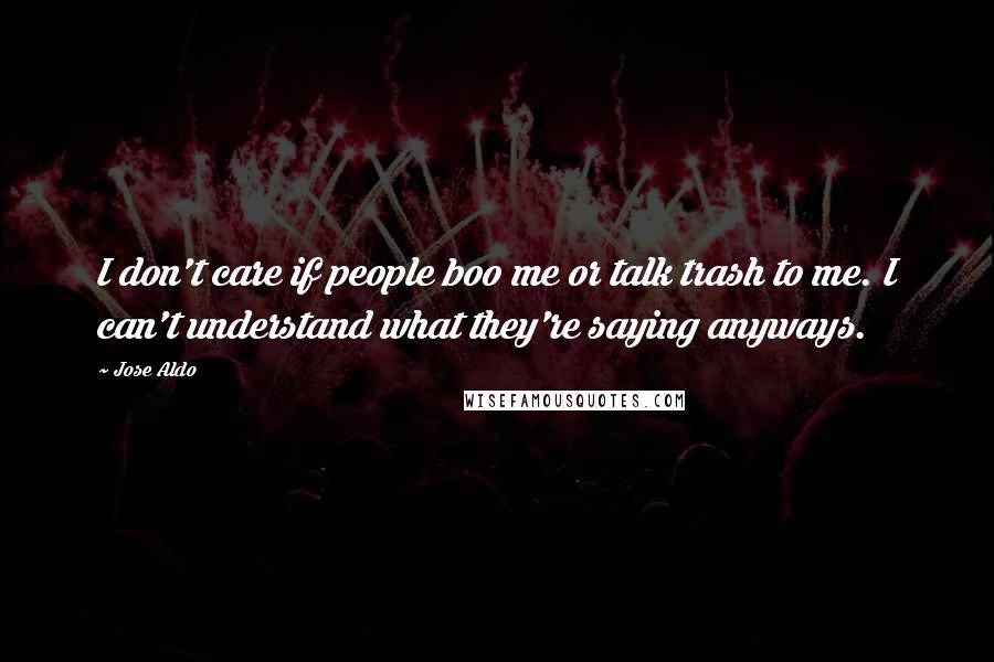 Jose Aldo Quotes: I don't care if people boo me or talk trash to me. I can't understand what they're saying anyways.
