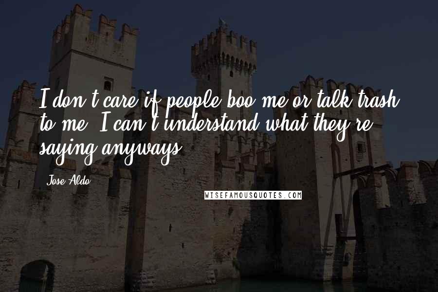 Jose Aldo Quotes: I don't care if people boo me or talk trash to me. I can't understand what they're saying anyways.