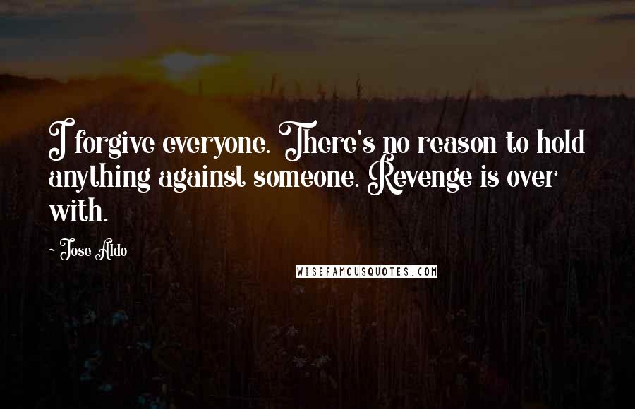 Jose Aldo Quotes: I forgive everyone. There's no reason to hold anything against someone. Revenge is over with.