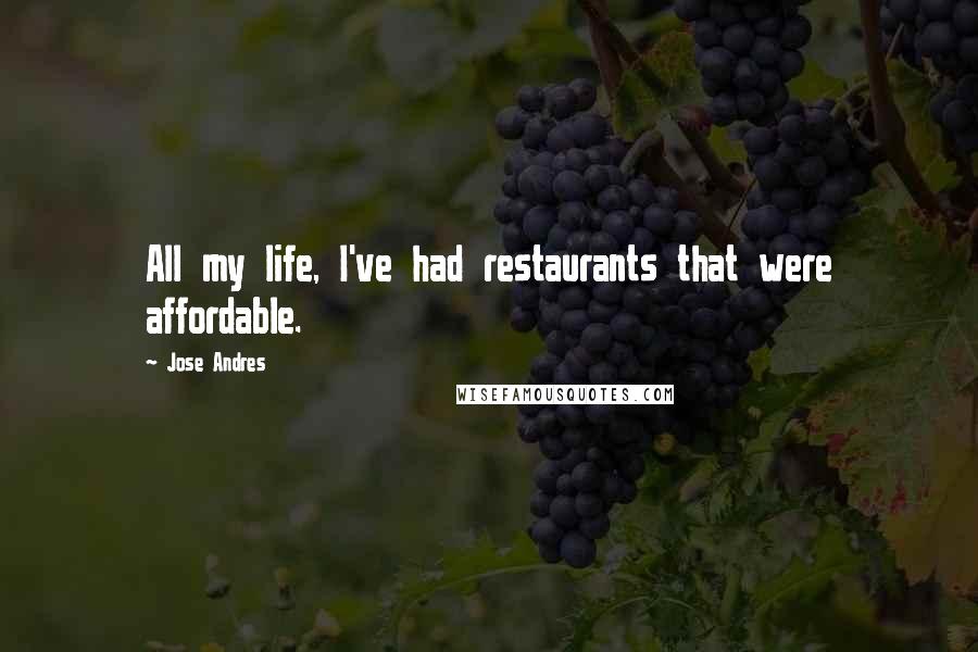 Jose Andres Quotes: All my life, I've had restaurants that were affordable.