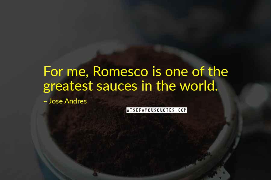 Jose Andres Quotes: For me, Romesco is one of the greatest sauces in the world.