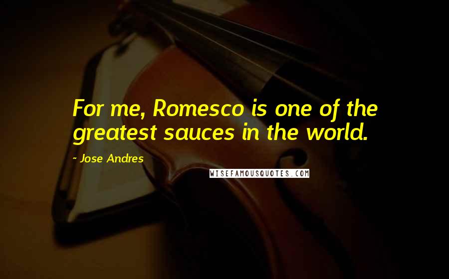 Jose Andres Quotes: For me, Romesco is one of the greatest sauces in the world.