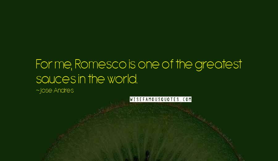 Jose Andres Quotes: For me, Romesco is one of the greatest sauces in the world.