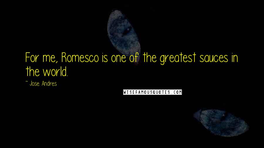 Jose Andres Quotes: For me, Romesco is one of the greatest sauces in the world.