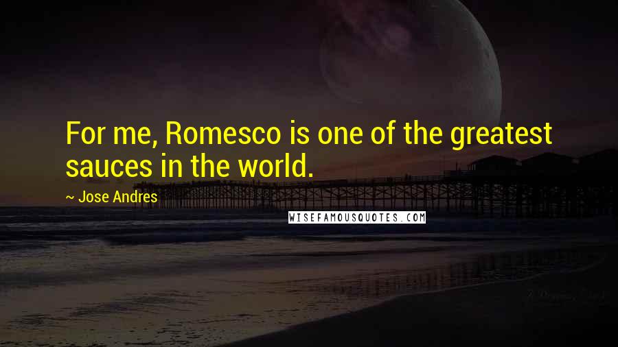 Jose Andres Quotes: For me, Romesco is one of the greatest sauces in the world.