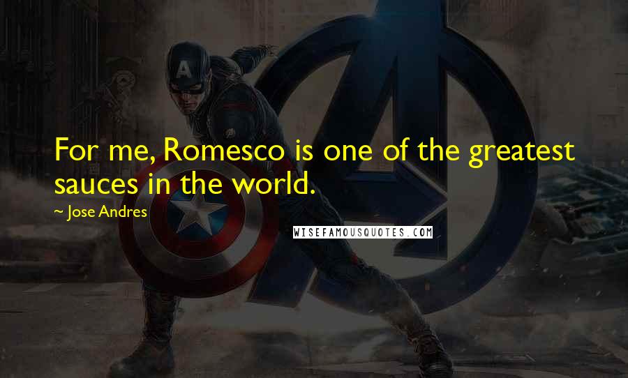 Jose Andres Quotes: For me, Romesco is one of the greatest sauces in the world.