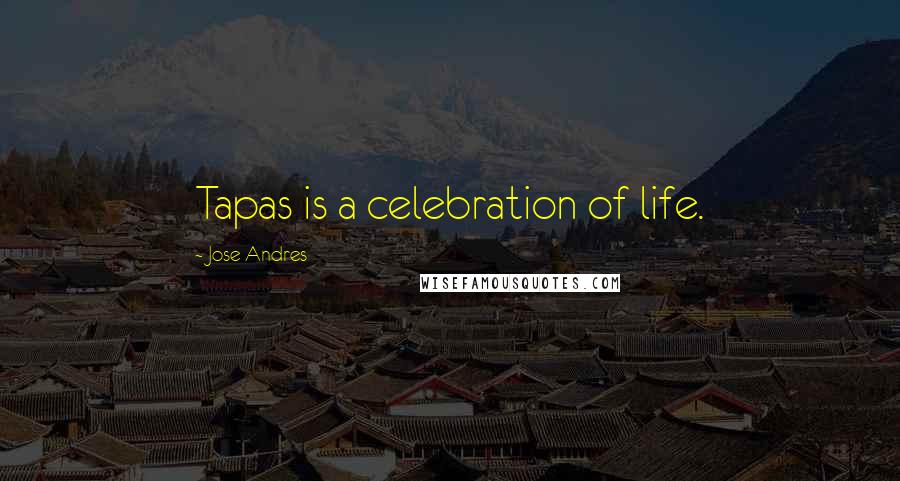 Jose Andres Quotes: Tapas is a celebration of life.