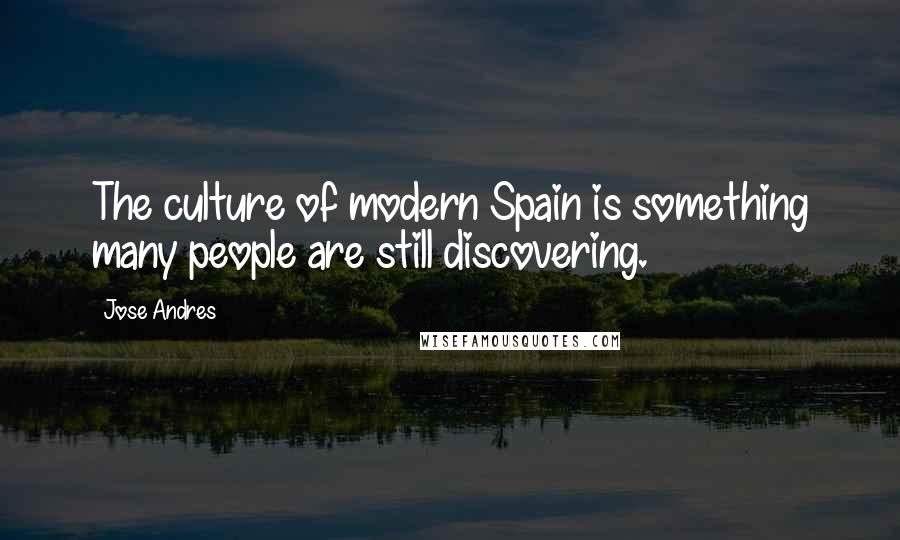 Jose Andres Quotes: The culture of modern Spain is something many people are still discovering.