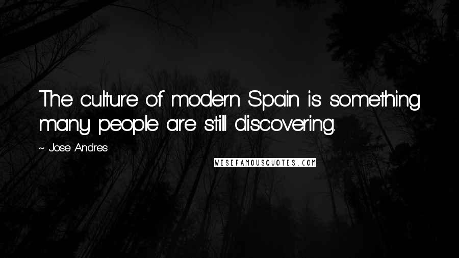 Jose Andres Quotes: The culture of modern Spain is something many people are still discovering.