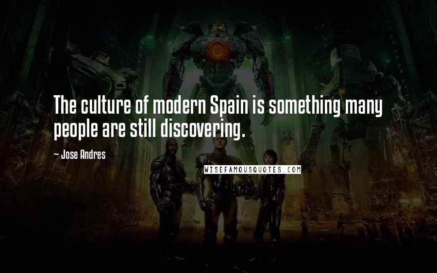 Jose Andres Quotes: The culture of modern Spain is something many people are still discovering.