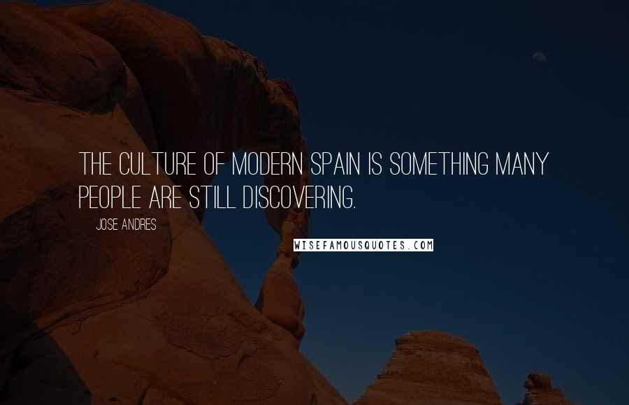 Jose Andres Quotes: The culture of modern Spain is something many people are still discovering.