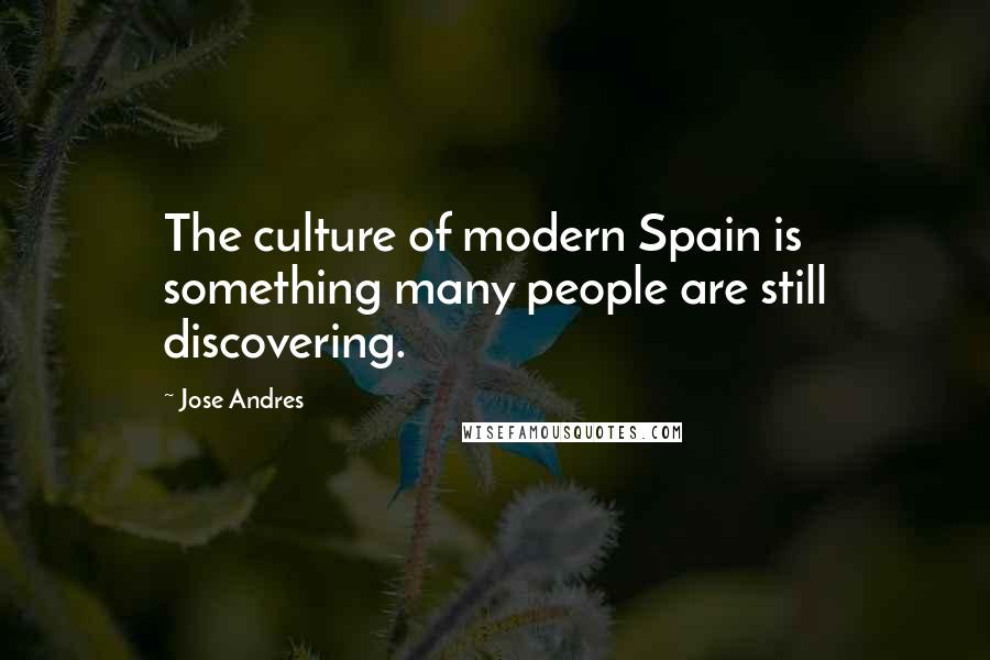 Jose Andres Quotes: The culture of modern Spain is something many people are still discovering.