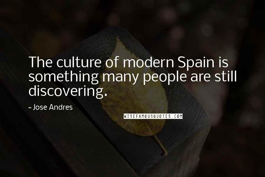 Jose Andres Quotes: The culture of modern Spain is something many people are still discovering.