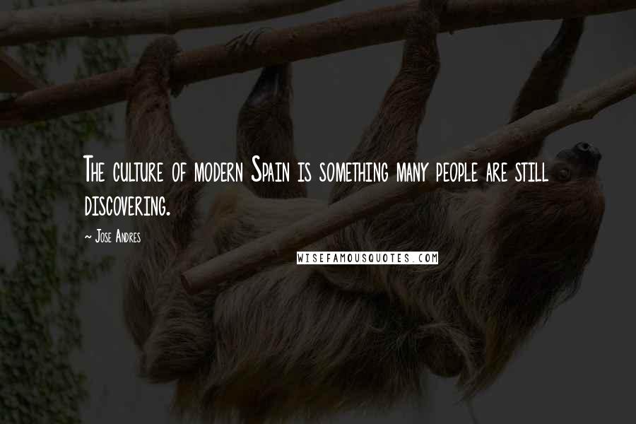 Jose Andres Quotes: The culture of modern Spain is something many people are still discovering.