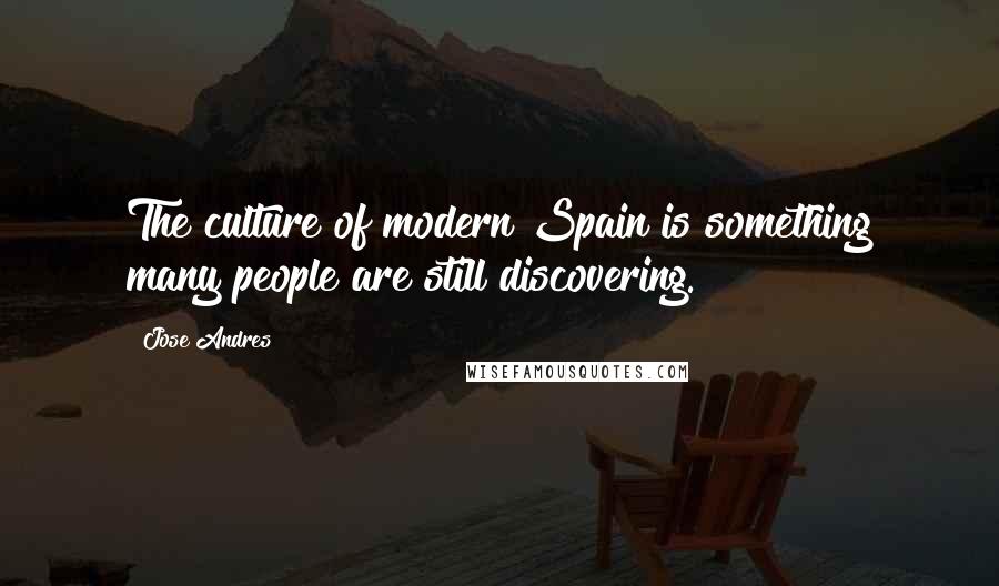 Jose Andres Quotes: The culture of modern Spain is something many people are still discovering.