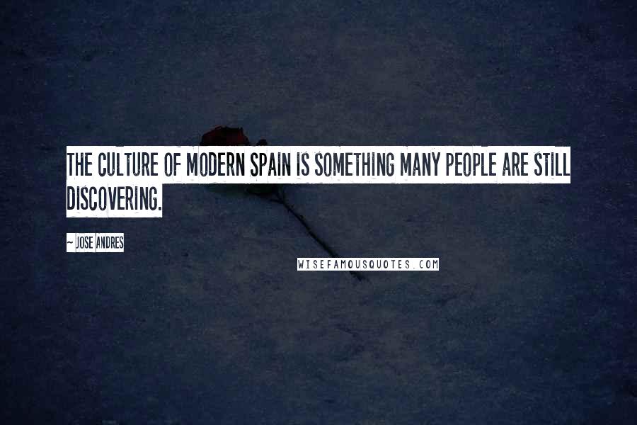 Jose Andres Quotes: The culture of modern Spain is something many people are still discovering.