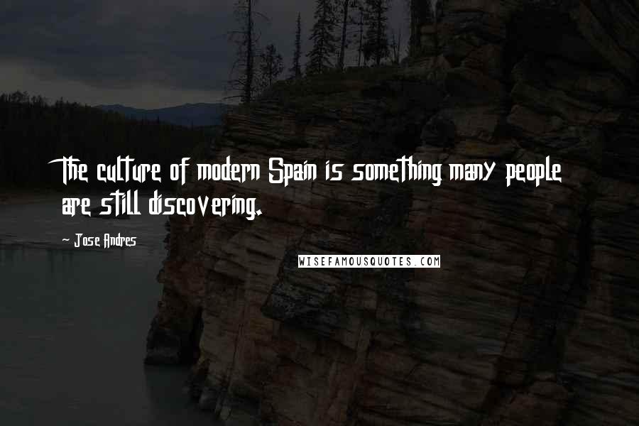 Jose Andres Quotes: The culture of modern Spain is something many people are still discovering.