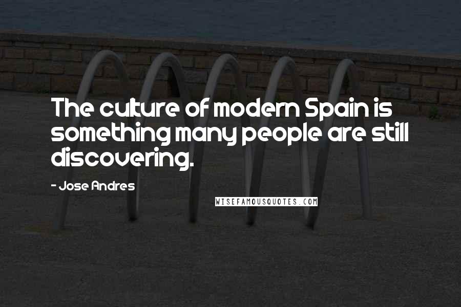 Jose Andres Quotes: The culture of modern Spain is something many people are still discovering.