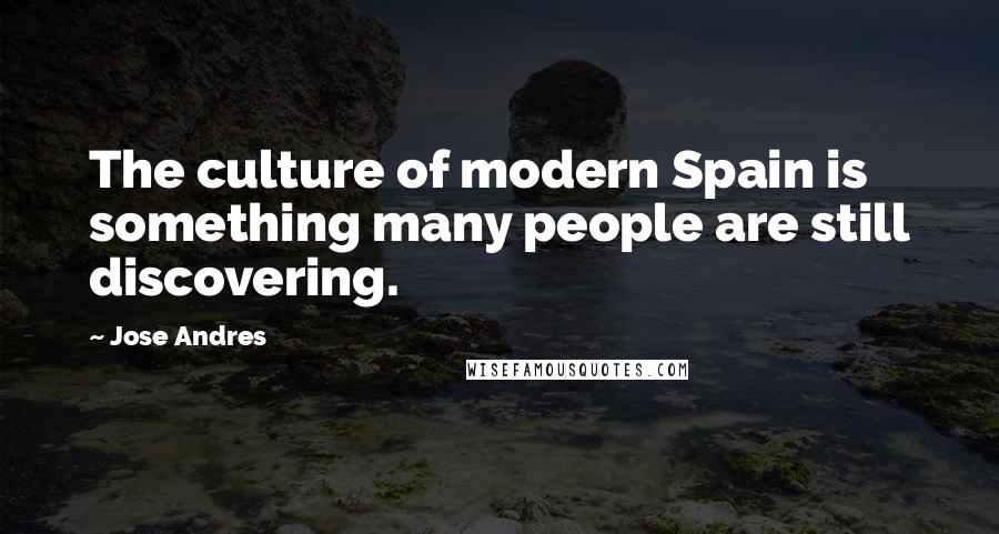 Jose Andres Quotes: The culture of modern Spain is something many people are still discovering.