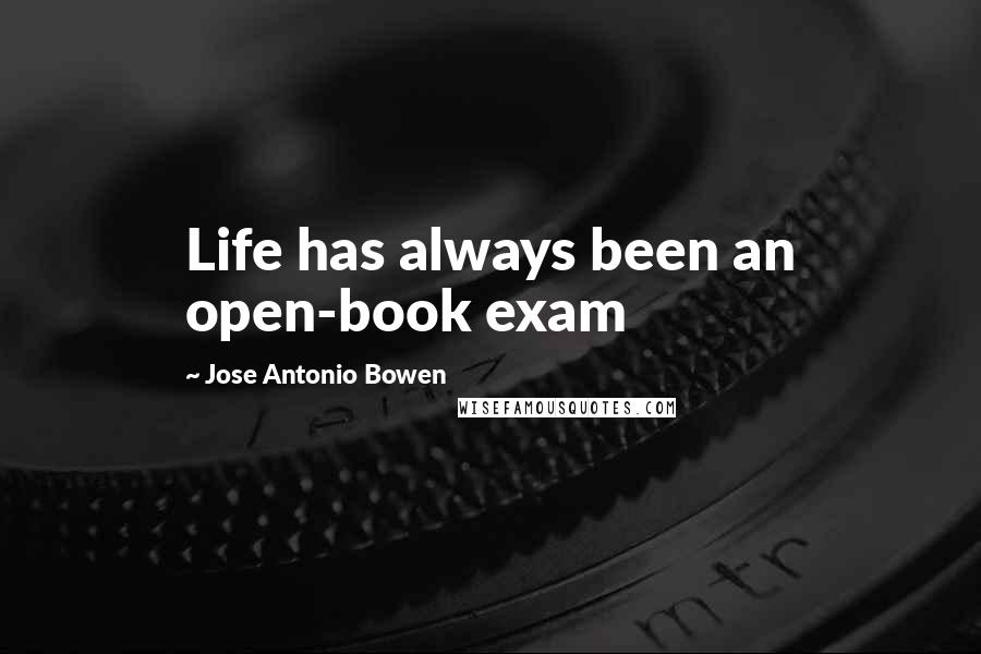 Jose Antonio Bowen Quotes: Life has always been an open-book exam