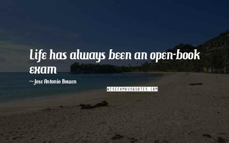 Jose Antonio Bowen Quotes: Life has always been an open-book exam