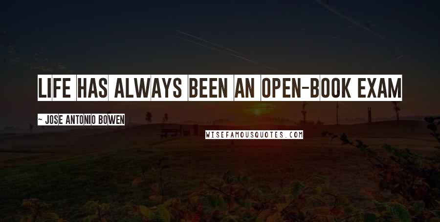 Jose Antonio Bowen Quotes: Life has always been an open-book exam