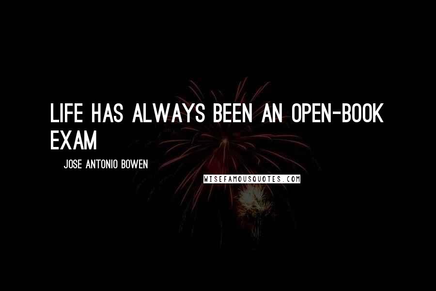 Jose Antonio Bowen Quotes: Life has always been an open-book exam