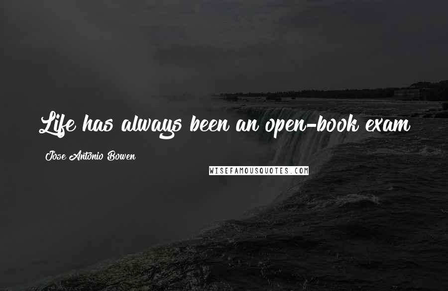 Jose Antonio Bowen Quotes: Life has always been an open-book exam