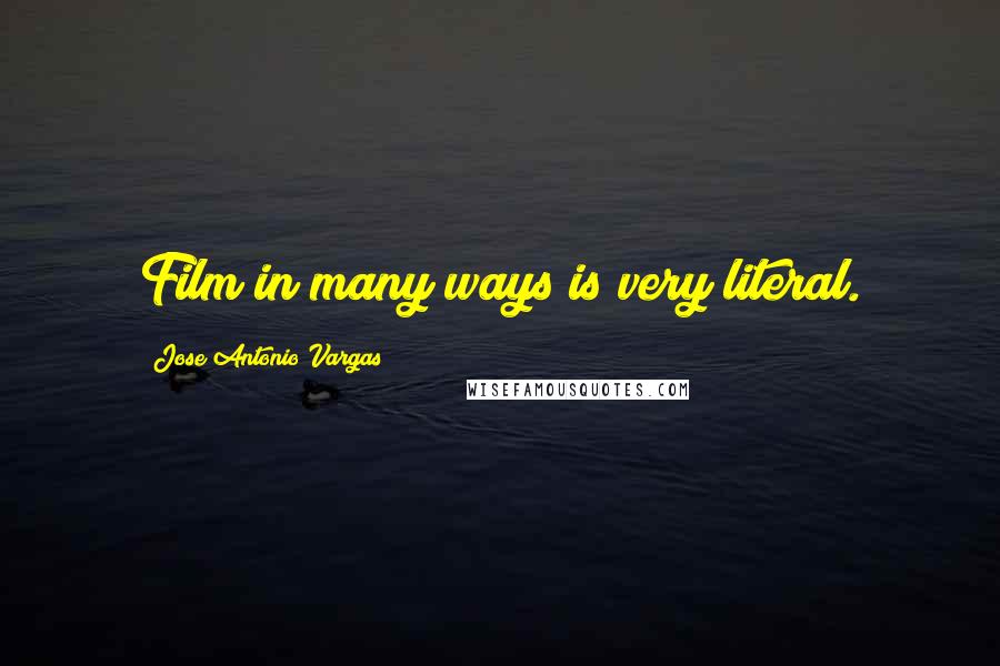 Jose Antonio Vargas Quotes: Film in many ways is very literal.