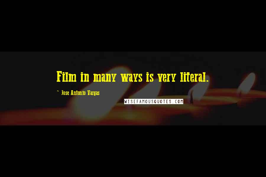 Jose Antonio Vargas Quotes: Film in many ways is very literal.