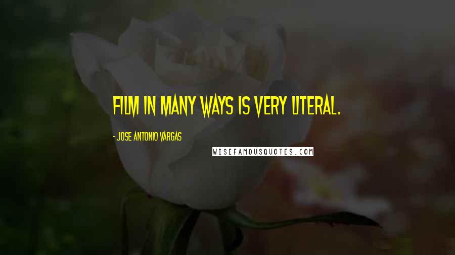 Jose Antonio Vargas Quotes: Film in many ways is very literal.