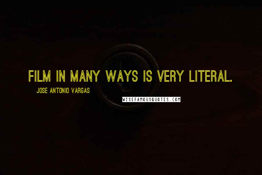 Jose Antonio Vargas Quotes: Film in many ways is very literal.