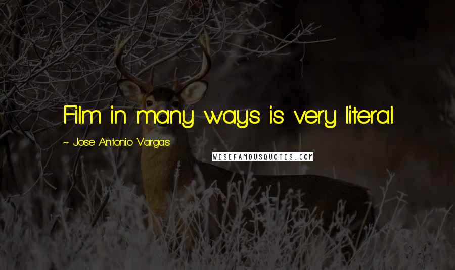 Jose Antonio Vargas Quotes: Film in many ways is very literal.
